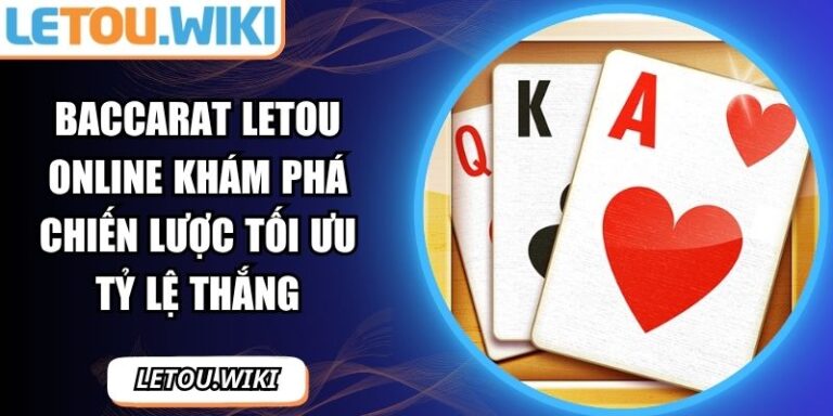 Baccarat Letou Online Khám Phá Chiến Lược Tối Ưu Tỷ Lệ Thắng 4 Baccarat Letou online