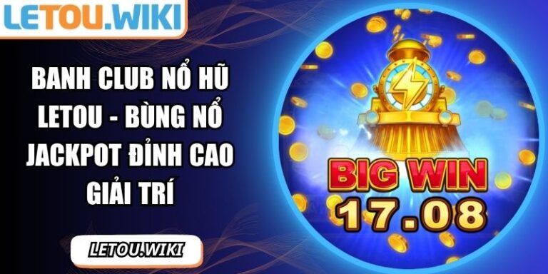 Banh club nổ hũ Letou