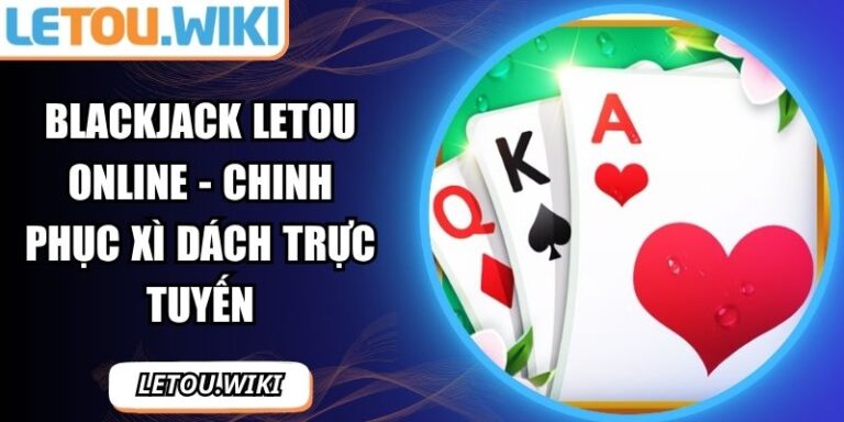 Blackjack Letou online - Chinh Phục Xì Dách Trực Tuyến 3 Blackjack Letou online