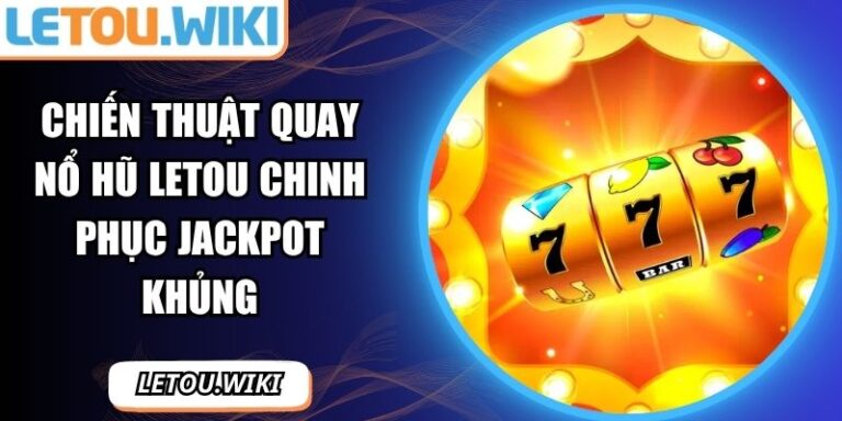 chiến thuật quay nổ hũ Letou