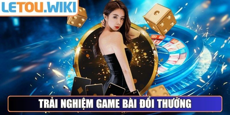Trải nghiệm Game Bài đổi thưởng