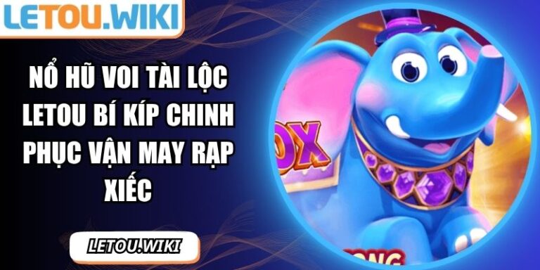 Nổ hũ Voi Tài Lộc Letou