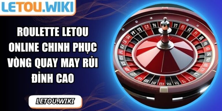 Roulette Letou Online Chinh Phục Vòng Quay May Rủi Đỉnh Cao 2 Roulette Letou online